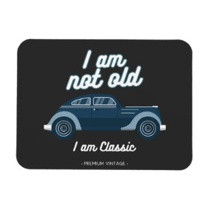 I am not old I am classic Magnet