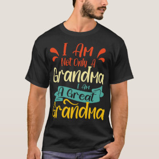 I Am Not Only Grandma I Am A Great Grandma T-Shirt