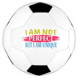 I am not perfect, but I am a unique Soccer Ball