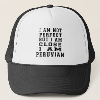 I Am Not Perfect But I Am Close I Am Peruvian Trucker Hat