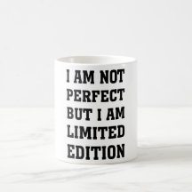 I AM NOT PERFECT BUT I AM LIMITED EDITION
