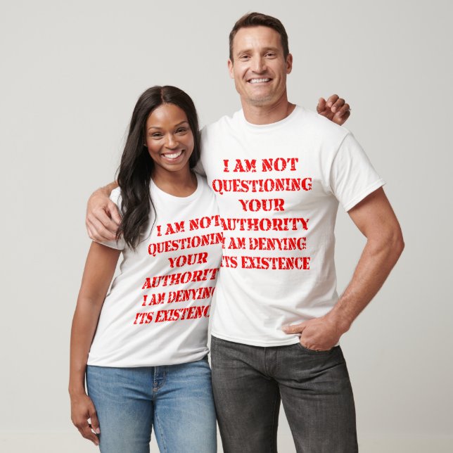 I Am Not Questioning Your Authority I Am Denying I T-Shirt (Unisex)