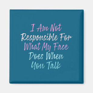 I Am Not Resnsible For What My Face Does When You Magnet