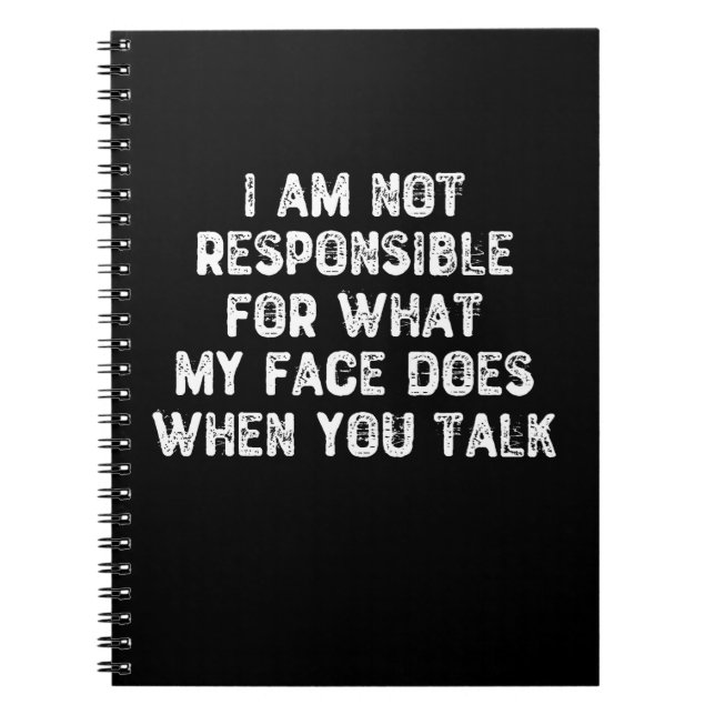 I Am Not Responsible For What My Face Does Notebook (Front)