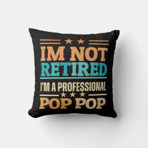 I am not retired I am professional pop pop Cushion