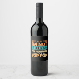 I am not retired I am professional pop pop Wine Label
