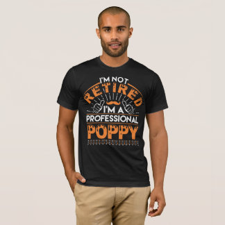 I am Not Retired I am Professional POPPY T-Shirt