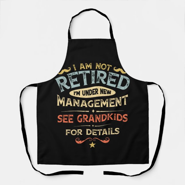 I Am Not Retired I'm Under New Management Apron (Front)