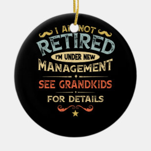 I Am Not Retired I'm Under New Management Ceramic Ornament