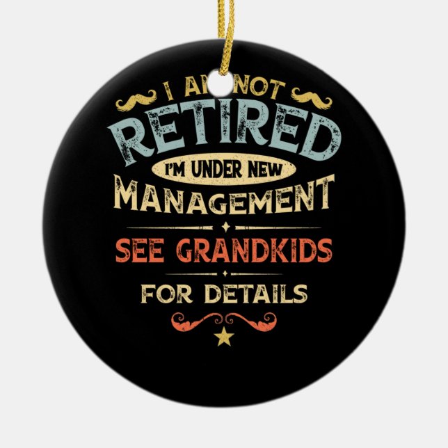 I Am Not Retired I'm Under New Management Ceramic Ornament (Front)