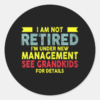 I Am Not Retired I'm Under New Management See Classic Round Sticker