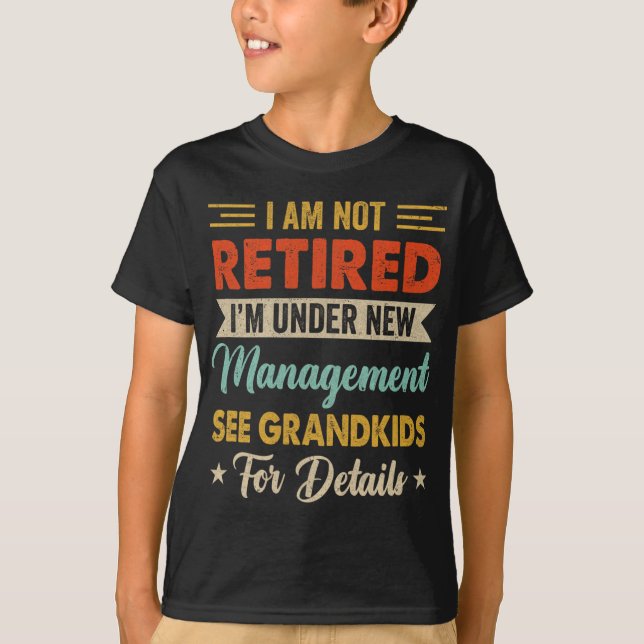 I Am Not Retired Im Under New Management See Grand T-Shirt (Front)