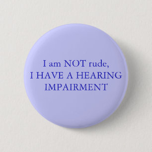 I am NOT rude,I have a hearing impairment 6 Cm Round Badge