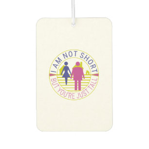I am not short but you're just tall car air freshener