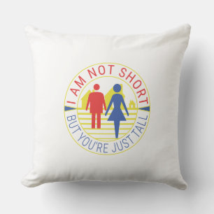 I am not short but you're just tall cushion