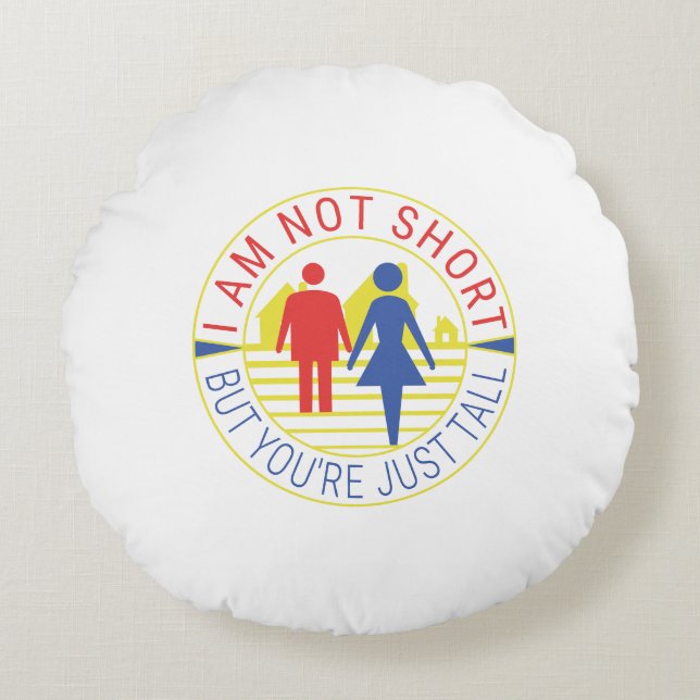 I am not short but you're just tall round cushion (Front)