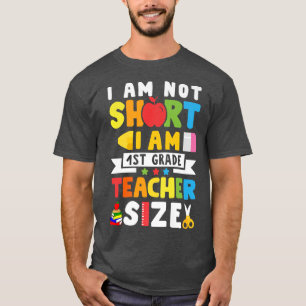 I Am Not Short I Am 1st Grade Teacher Size Back To T-Shirt