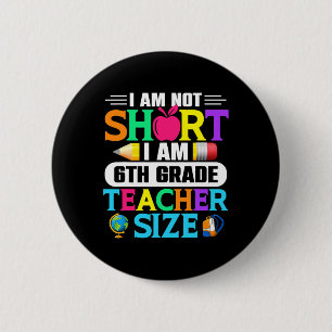 I Am Not Short I Am 6th Grade Teacher Size Byck To 6 Cm Round Badge