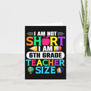 I Am Not Short I Am 6th Grade Teacher Size Byck To Card