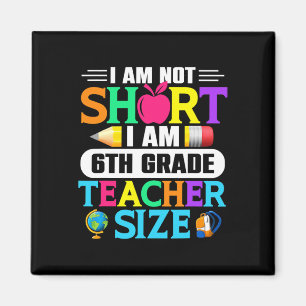 I Am Not Short I Am 6th Grade Teacher Size Byck To Magnet
