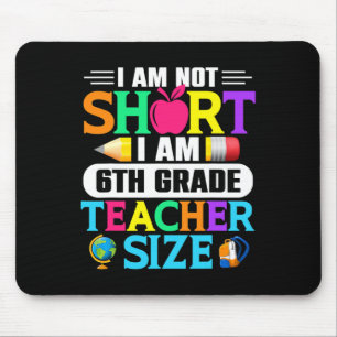 I Am Not Short I Am 6th Grade Teacher Size Byck To Mouse Pad