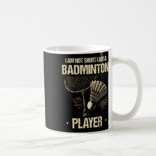 I Am Not Short I Am A Badminton Player Racket Shut Coffee Mug
