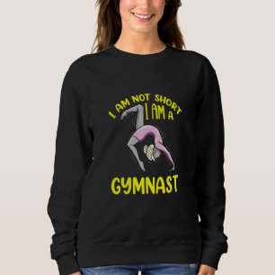 I Am Not Short I Am A Gymnast   Gymnastics Sweatshirt
