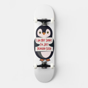 I Am Not Short, I'm Just Penguin-Sized Skateboard