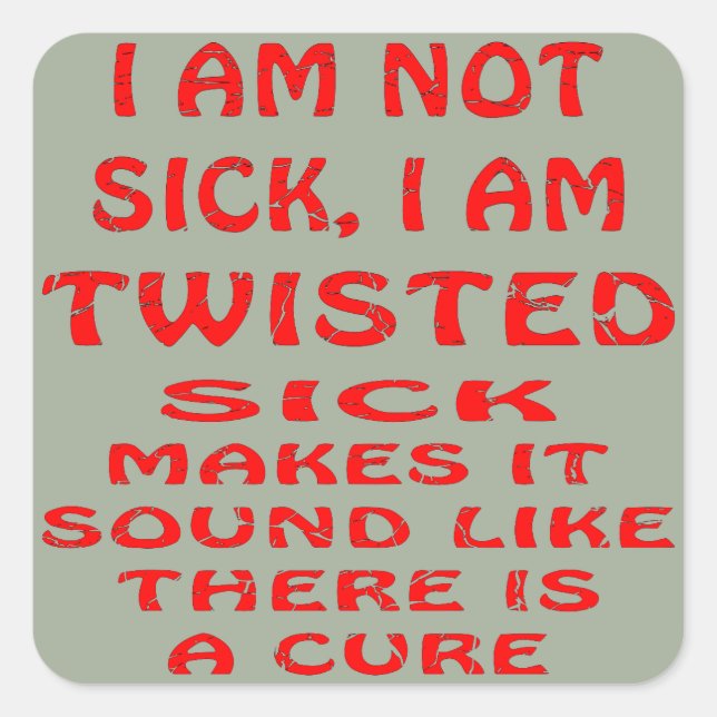 I Am Not Sick I Am Twisted Square Sticker (Front)