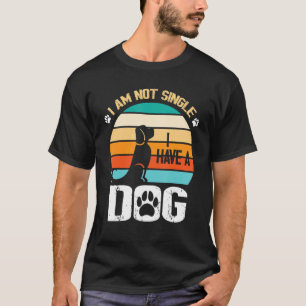 I Am Not Single I Have A Dog Happy Day Me You Moth T-Shirt