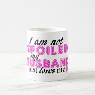 I Am Not Spoiled, My Husband Just Loves Me! Coffee Mug