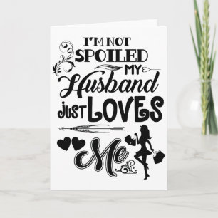 I Am Not Spoiled My Husband Just Loves Me Funny Va Card