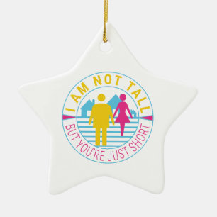 I am not tall but you're just short ceramic ornament