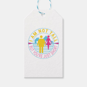 I am not tall but you're just short gift tags
