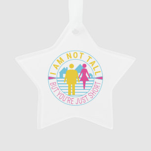 I am not tall but you're just short ornament