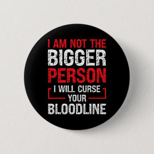 I Am Not The Bigger Person I Will Curse Your Blood 6 Cm Round Badge
