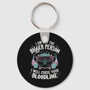 I Am Not The Bigger Person I Will Curse Your Blood Key Ring