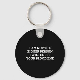 I Am Not The Bigger Person I Will Curse Your Blood Key Ring