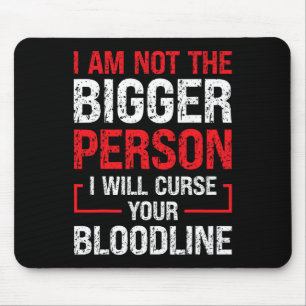 I Am Not The Bigger Person I Will Curse Your Blood Mouse Pad