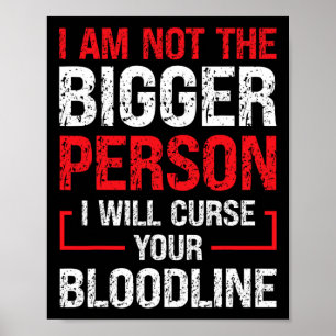 I Am Not The Bigger Person I Will Curse Your Blood Poster