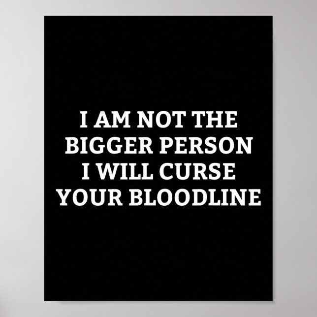 I Am Not The Bigger Person I Will Curse Your Blood Poster (Front)