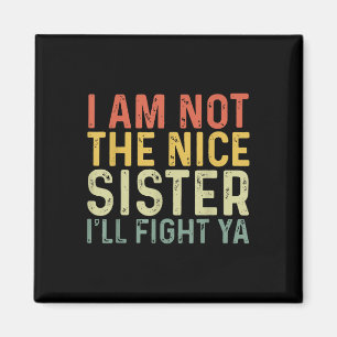 I Am Not The Nice Sister Ill Fight Ya _1 Magnet