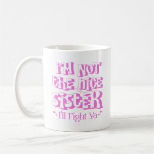 I Am Not The Nice Sister I'll Fight Ya Sister Life Coffee Mug