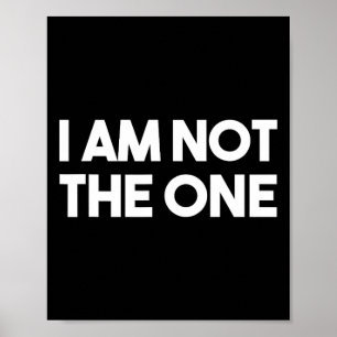 I Am Not The One Snarky Funny Mens Womens Poster