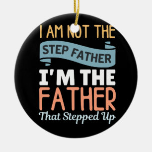 I Am Not The Step Father I Am The Father That Step Ceramic Ornament