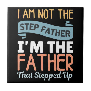 I Am Not The Step Father I Am The Father That Step Ceramic Tile