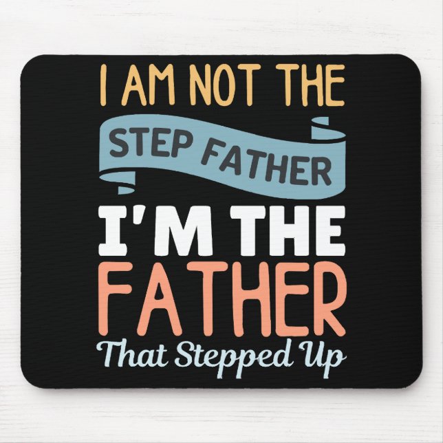 I Am Not The Step Father I Am The Father That Step Mouse Pad (Front)