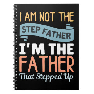 I Am Not The Step Father I Am The Father That Step Notebook