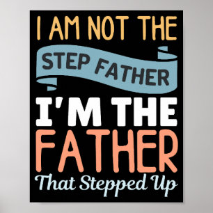 I Am Not The Step Father I Am The Father That Step Poster
