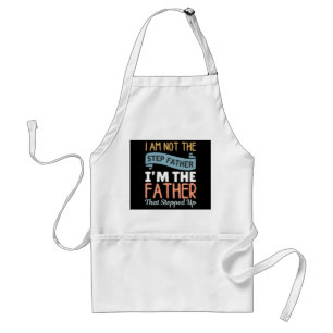 I Am Not The Step Father I Am The Father That Step Standard Apron